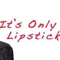 It's Only Lipstick