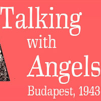 Talking with Angels:  Budapest 1943
