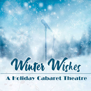 Winter Wishes: A Holiday Cabaret Theatre